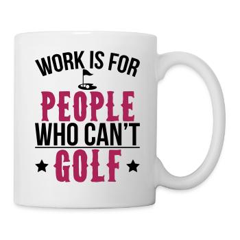 Work is for people who can't golf - Tasse - Weiß - Rechts