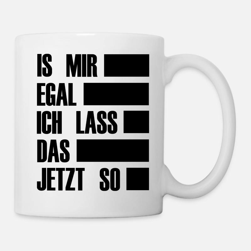 Is mir egal ich lass das jetzt so 1- Spruch Alltag - Tasse - Weiß