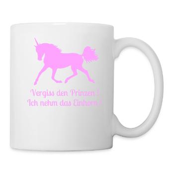 Vergiss den Prinzen, Ich nehm das Einhorn, Spruch - Tasse - Weiß - Rechts