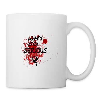 Why Serious Geschenk, Blut - Tasse - Weiß - Rechts