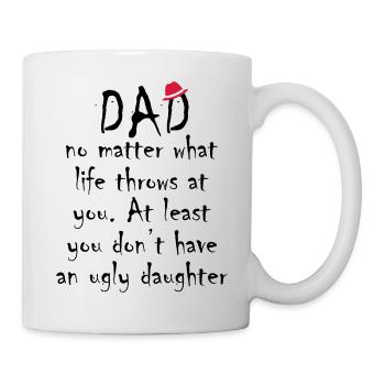 Dad Have An Ugly Daughter - Tasse - Weiß - Rechts