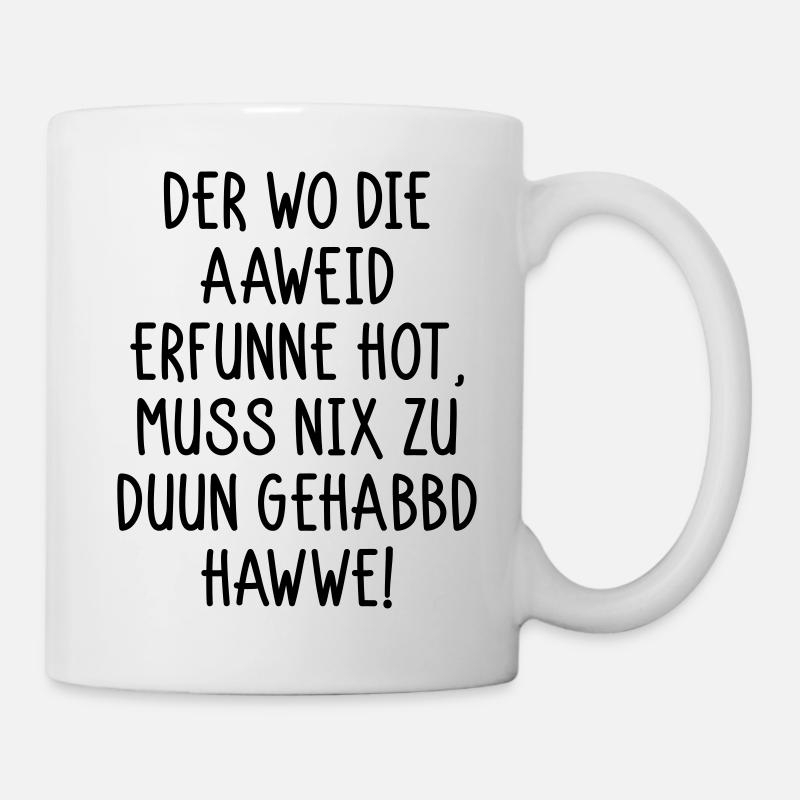 Der wo die Aaweid erfunne hot... - Tasse - Weiß