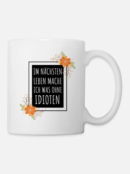 Im nächsten Leben mache ich was ohne Idioten - Tasse - Weiß