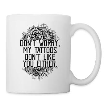Don't Worry My Tattoos Don't Like You Either Funny - Mug - white - Right