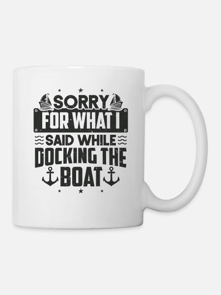 Sorry For What I Said While Docking The Boat Sorry - Tasse - Weiß