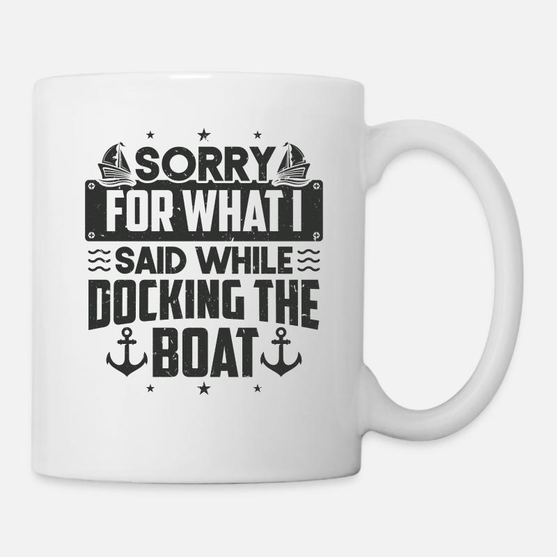 Sorry For What I Said While Docking The Boat Sorry - Tasse - Weiß
