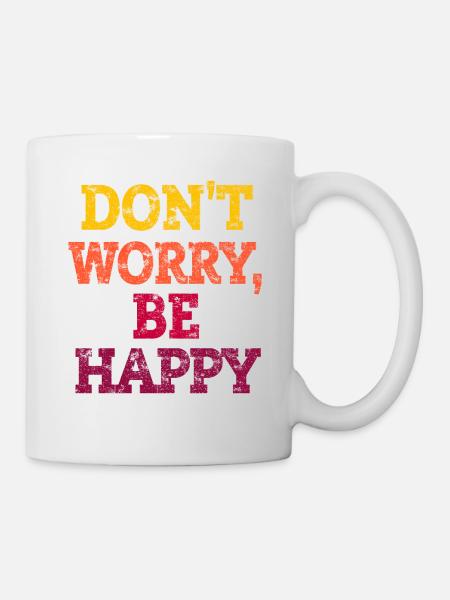 DON'T WORRY, BE HAPPY. - Tasse - Weiß
