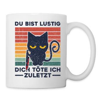 Du bist lustig Dich töte ich zuletzt Katze Lustig - Tasse - Weiß - Rechts
