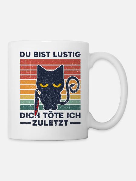 Du bist lustig Dich töte ich zuletzt Katze Lustig - Tasse - Weiß