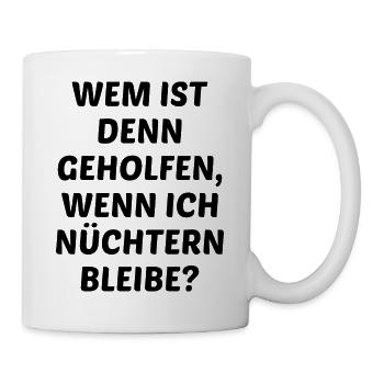 Wem Ist Denn Geholfen Wenn ich Nüchtern Bleibe - Tasse - Weiß - Rechts