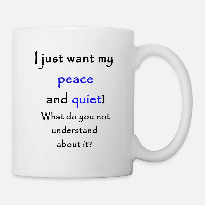 I just want my peace and quiet! - Tasse - Weiß