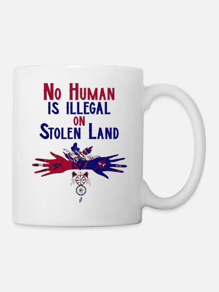 No Human Is Illegal On Stolen Land. Human Rights - Mug - white