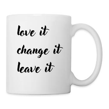 love it change it leave it - Tasse - Weiß - Rechts