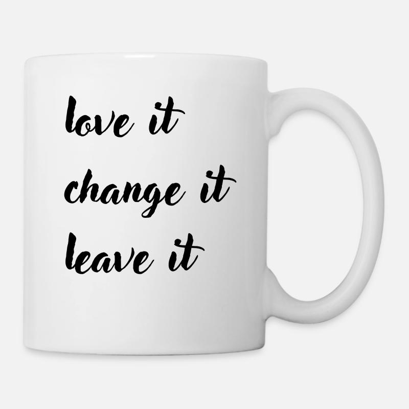 love it change it leave it - Tasse - Weiß