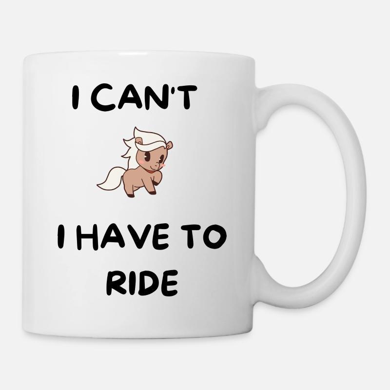 I CAN T I HAVE TO RIDE- for riding fans - Mug - white