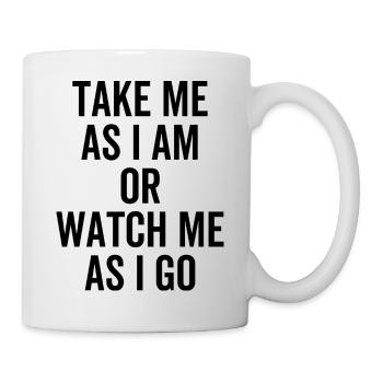 Nimm mich, wie ich bin oder beobachte mich, wie ich gehe. - Tasse - Weiß - Rechts