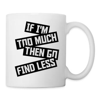 if im too much - Tasse - Weiß - Rechts