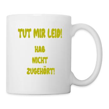 TUT MIR LEID !HAB NICHT ZUGEHÖRT! - Tasse - Weiß - Rechts