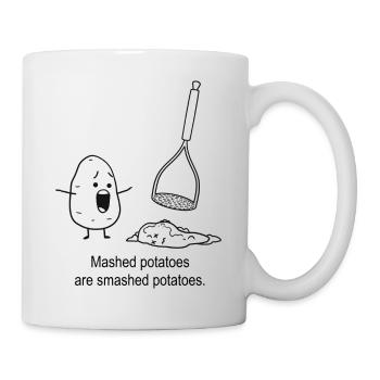 Mashed potatoes are smashed potatoes. - Mug - white - Right