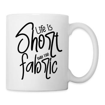 Life is Short Buy the Fabric - Tasse - Weiß - Rechts