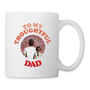 To My Thoughtful Dad , Happy Fathers Day - Tasse - Weiß - Rechts
