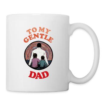 To My Gentle Dad , Happy Fathers Day - Tasse - Weiß - Rechts