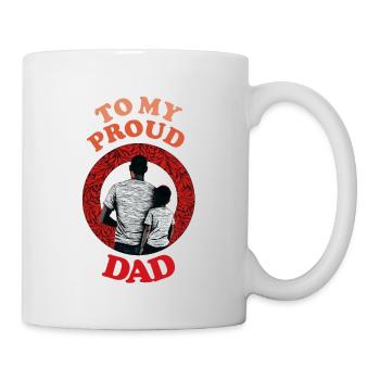 To My Proud Dad , Happy Fathers Day - Tasse - Weiß - Rechts