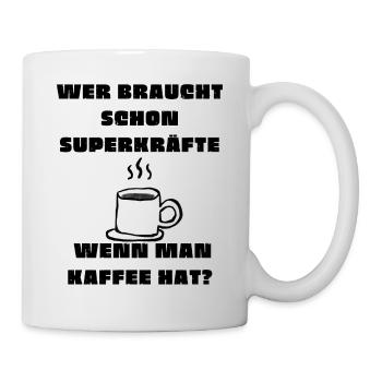 Wer braucht schon Superkräfte, wenn man Kaffee hat - Tasse - Weiß - Rechts