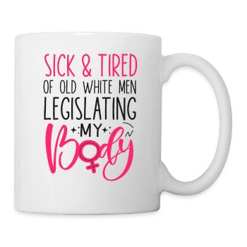 Feminist Sick & Tired Of Old White - Mug - white - Right