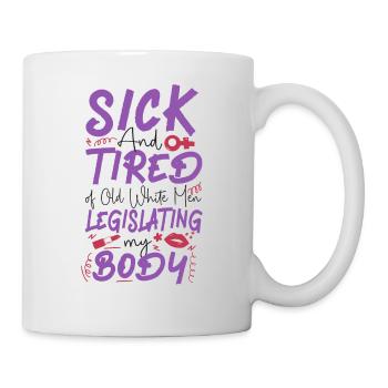 Feminist Sick & Tired Of Old White - Mug - white - Right
