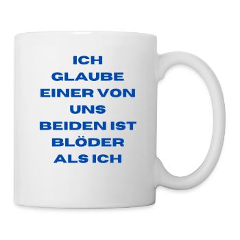Ich glaube einer von uns beiden ist blöder als ich - Tasse - Weiß - Rechts