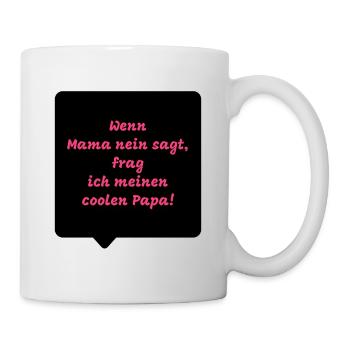 Lustige Sprüche - Wenn Mama nein sagt, frag ich - Tasse - Weiß - Rechts