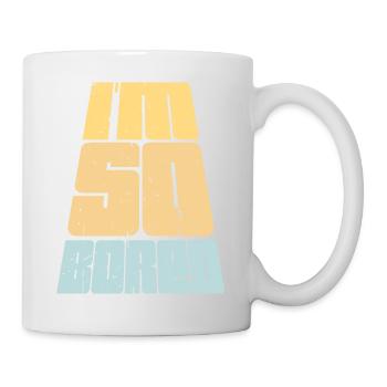 I'm So Bored Ich bin so gelangweilt Langeweile - Tasse - Weiß - Rechts