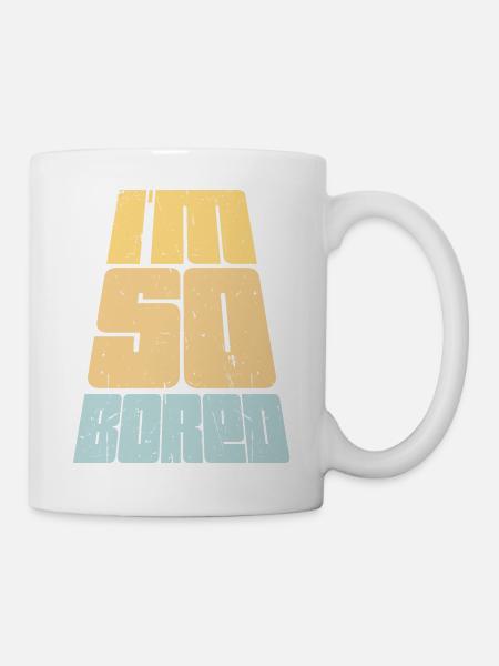 I'm So Bored Ich bin so gelangweilt Langeweile - Tasse - Weiß