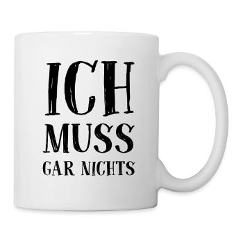Ich muss gar nichts - Cooler Spruch - Slogan - Tasse - Weiß - Rechts