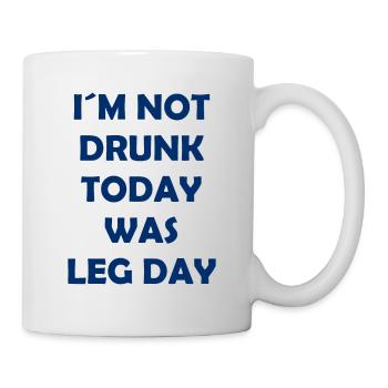 I´m Not Drunk Today Was Leg Day - Body Building - Tasse - Weiß - Rechts