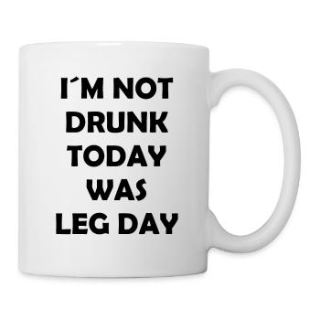 I´m Not Drunk Today Was Leg Day - Body Building - Tasse - Weiß - Rechts