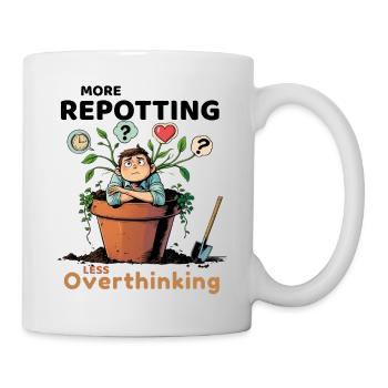 Overthinking? Zeit für’s Umtopfen! - Tasse - Weiß - Rechts