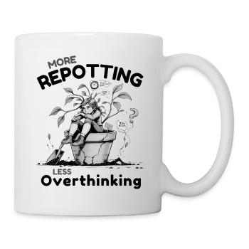 Overthinking? Zeit für’s Umtopfen! - Tasse - Weiß - Rechts