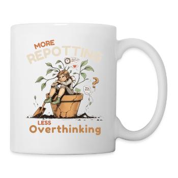 Overthinking? Zeit für’s Umtopfen! - Tasse - Weiß - Rechts
