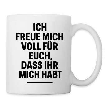 Ich freue mich voll für Euch, dass Ihr mich habt - Tasse - Weiß - Rechts
