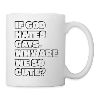 If God hates  gays, why are we so cute - Mug - white - Right