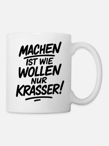 Machen ist wie wollen nur krasser - Tasse - Weiß