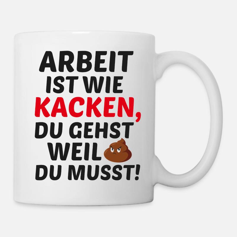 Arbeit ist wie Kacken - Tasse - Weiß