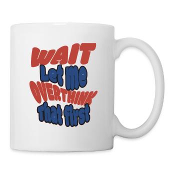 Warte Let me overthink that! - Tasse - Weiß - Rechts