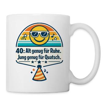 40: Alt genug für Ruhe, Jung genug für Quatsch - Tasse - Weiß - Rechts
