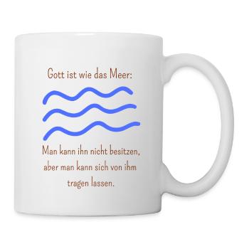 Gott ist wie das Meer, man kann ihn nicht besitzen - Tasse - Weiß - Rechts