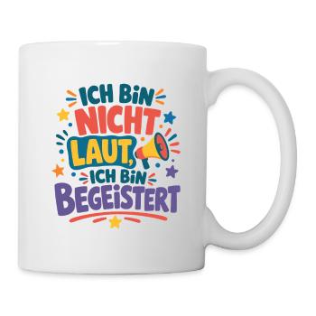 Ich bin nicht laut ich bin begeistert Spruch - Tasse - Weiß - Rechts