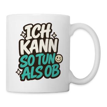 ICH KANN SO TUN ALS OB - Tasse - Weiß - Rechts