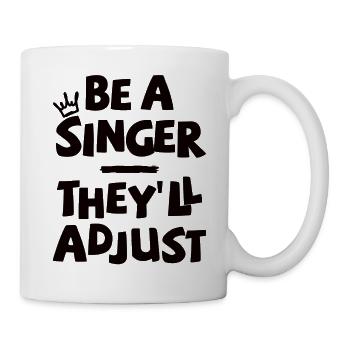 Be a Singer. They’ll adjust. - Tasse - Weiß - Rechts